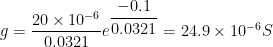 g = dfrac{20 times 10^{-6}}{0.0321}e^{dfrac{-0.1}{0.0321}} = 24.9 times 10^{-6}S