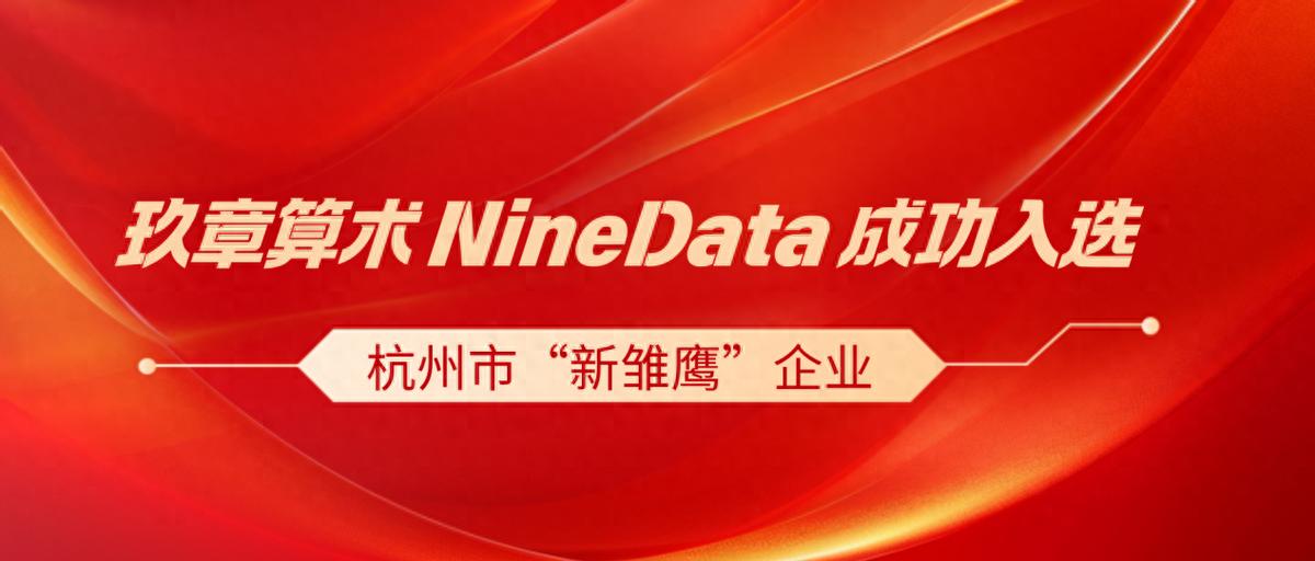 喜讯！玖章算术NineData成功<b class='flag-5'>入选</b><b class='flag-5'>杭州市</b>“新雏鹰”企业