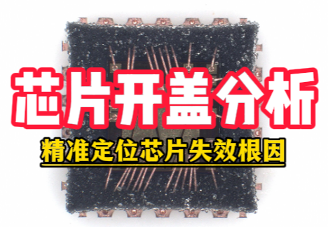 芯片开盖<b class='flag-5'>分析</b>测试<b class='flag-5'>机构</b>：精准定位芯片<b class='flag-5'>失效</b>根因，助力良率快速提升