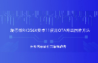 瑞芯微RK3566/RK3568 <b class='flag-5'>Android11</b>使用OTA升級固件方法，深圳觸覺智能鴻蒙開發(fā)板演示，備戰(zhàn)第九屆華為ICT大賽