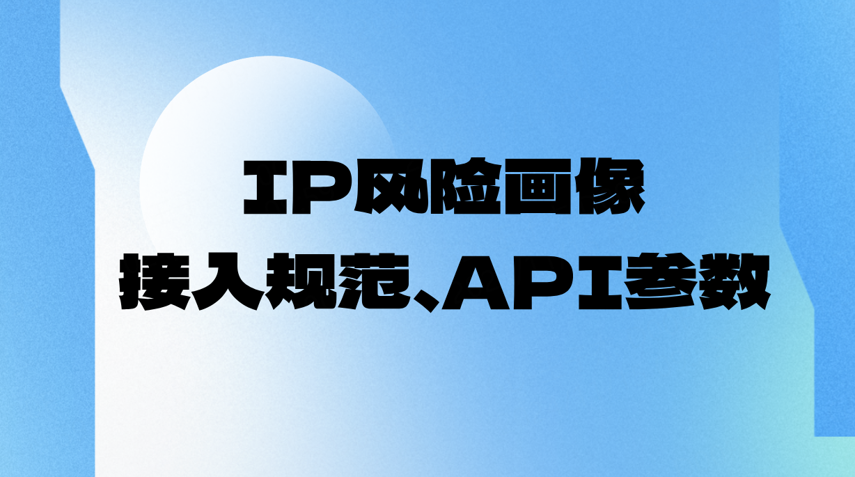 <b class='flag-5'>IP</b><b class='flag-5'>风险</b>画像详细接入规范、API参数（Ipdatacloud）