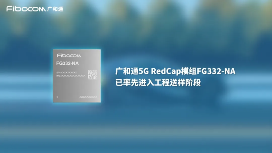 廣和通最新5G RedCap模組FG332-NA已率先進(jìn)入工程送樣階段