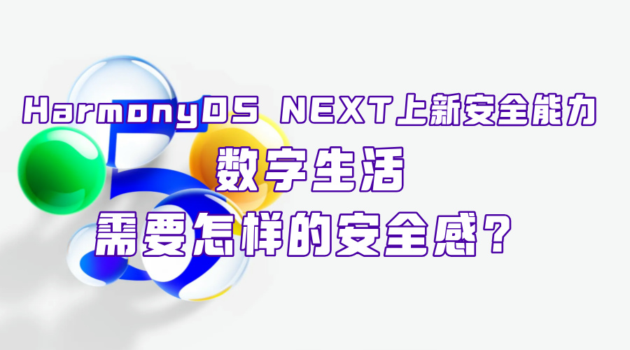 HarmonyOS NEXT，怎么靠原生安全打造數(shù)字生活的安全感？