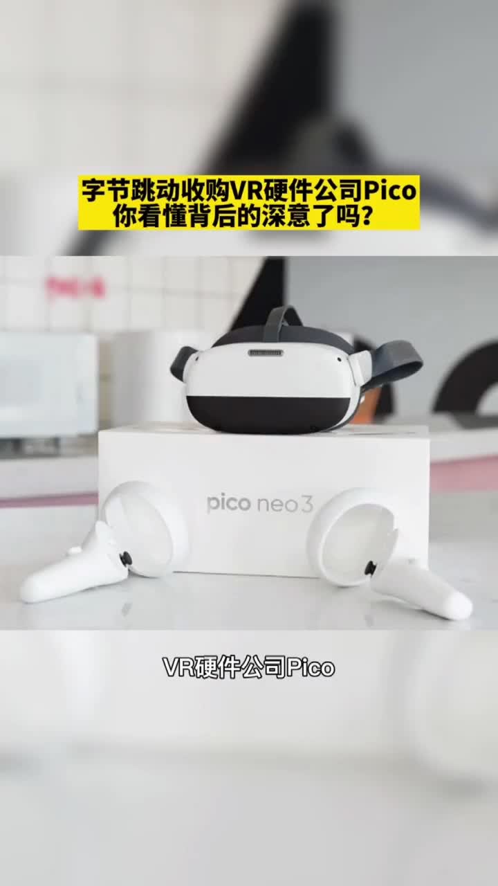 字节跳动收购VR硬件公司Pico，背后的深意你看懂了吗？