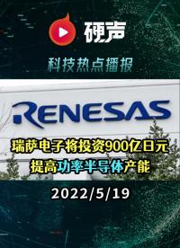瑞萨电子将投资900亿日元提高功率半导体产能；十余家CPU新公司成立，多家公司的核心人员来自阿里平头哥；