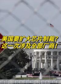 美國擴大芯片制裁范圍？這一次涉及所有廠商！#芯片#華為 