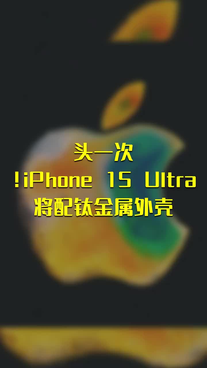 头一次！iPhone 15 Ultra将配钛金属外壳 #硬声创作季 