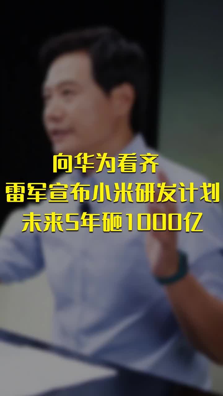 向华为看齐 雷军宣布小米研发计划：未来5年砸1000亿 #硬声创作季 