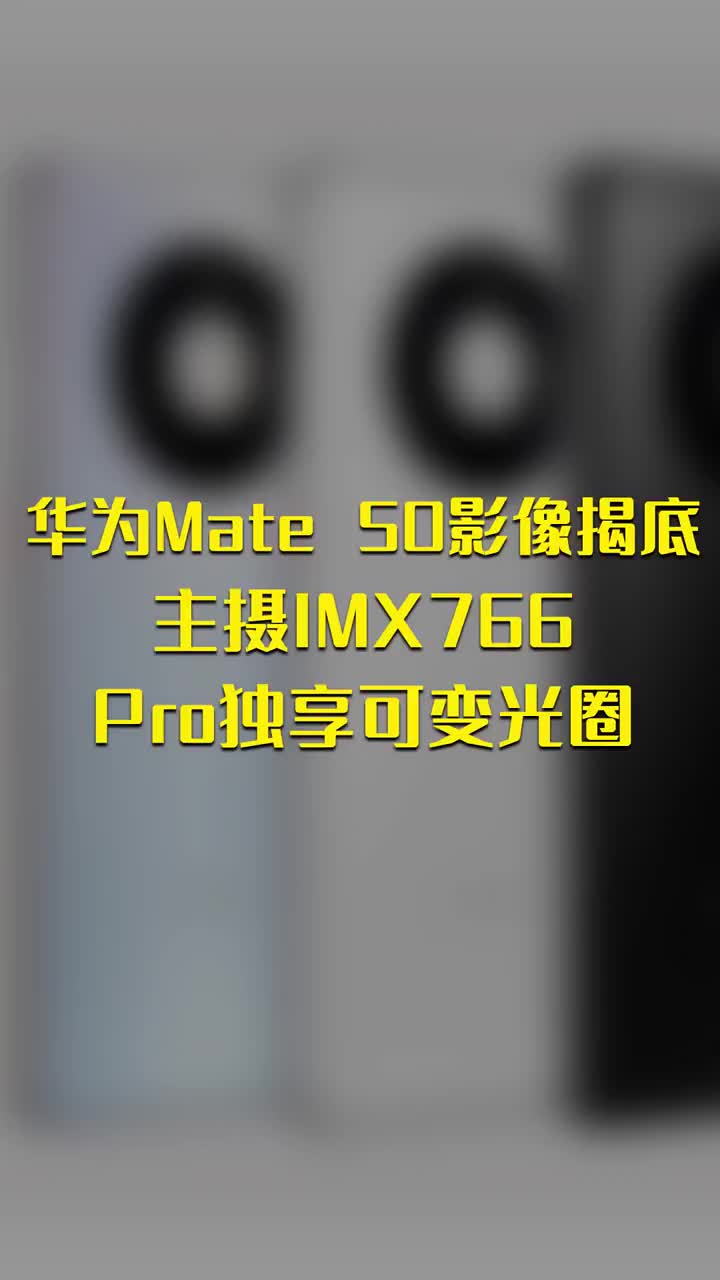 华为Mate 50影像揭底：主摄IMX766 Pro独享可变光圈 #硬声创作季 