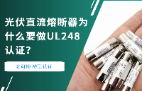 光伏直流熔断器为什么要做UL248认证？意义何在 ？