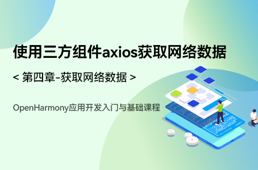 OpenHarmony应用开发入门与基础课程_第四章-获取网络数据 _使用三方组件axios获取网络数据