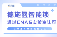 德施曼智能锁<b class='flag-5'>通过</b><b class='flag-5'>CNAS</b><b class='flag-5'>实验室</b>认可，技术能力获国家级认证