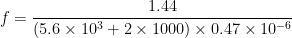 f = dfrac{1.44}{(5.6times 10^3 + 2times 1000) times 0.47 times 10^{-6}}