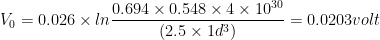 V_0 = 0.026 times lndfrac{0.694 times 0.548 times 4 times 10^{30}}{（2.5 times 1d^3）} = 0.0203 伏