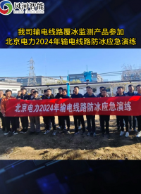 参加北京电力2024年输电线路防冰应急演练，助力冬季防冰抗灾