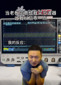 老板终于同意买示波器了，前提是。。。#示波器 #数字示波器 #电子工程师 #电子电工 