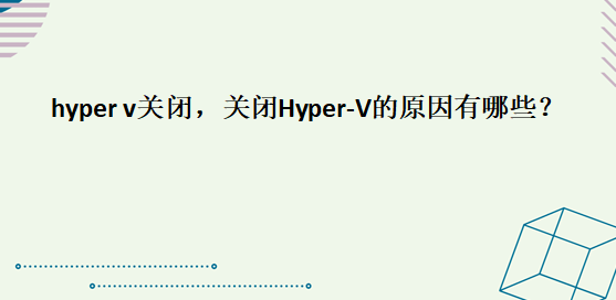 hyper v<b class='flag-5'>關閉</b>，<b class='flag-5'>關閉</b>Hyper-V的原因有哪些？