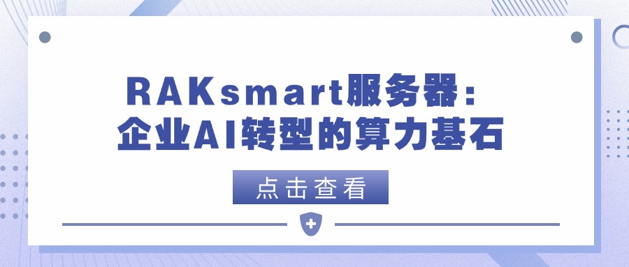 RAKsmart服務(wù)器：企業(yè)AI轉(zhuǎn)型的算力基石