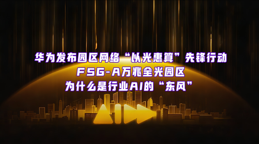 無(wú)光，不AI? F5G-A萬(wàn)兆全光園區(qū)，為什么是行業(yè)AI的“東風(fēng)”？