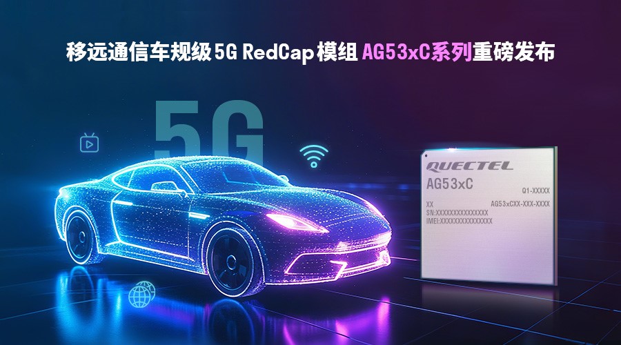 <b class='flag-5'>輕量化</b><b class='flag-5'>5G</b>加速上車！移遠(yuǎn)通信發(fā)布車規(guī)級(jí)<b class='flag-5'>RedCap</b>模組AG53xC系列