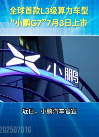 全球首款L3級算力車型“小鵬G7”7月3日上市