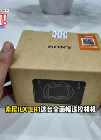 索尼ILX-LR1，沉浸式開箱