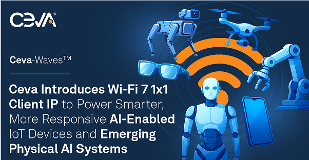 <b class='flag-5'>Ceva</b>推WiFi7 1x1客戶端<b class='flag-5'>IP</b> 助力打造更智能、更敏捷的人工智能物聯(lián)網(wǎng)設備及新興物理人工智能系統(tǒng)