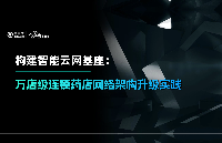 構(gòu)建智能云網(wǎng)基座：萬(wàn)店級(jí)連鎖藥店網(wǎng)絡(luò)架構(gòu)升級(jí)實(shí)踐
