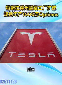 目标年产1000万台！特斯拉筹备扩建得州超级工厂用于量产Optimus人形机器人#人工智能 #机器人

 #