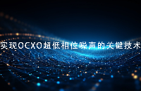 <b class='flag-5'>實(shí)現(xiàn)</b>OCXO超低相位噪聲的<b class='flag-5'>關(guān)鍵技術(shù)</b>