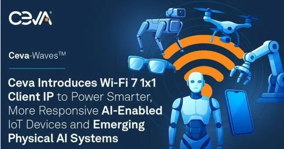 押注智能物聯(lián)網(wǎng)和AI加速融合，Ceva推出<b class='flag-5'>Wi-Fi7</b>客戶端IP