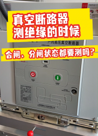 真空断路器测绝缘的时候合闸分闸状态都要测吗？ #干货分享 #绝缘试验 #兆欧表 #电力系统 