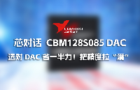 芯对话 | 选对 DAC 省一半力！CBM128S085 把精度拉“满”