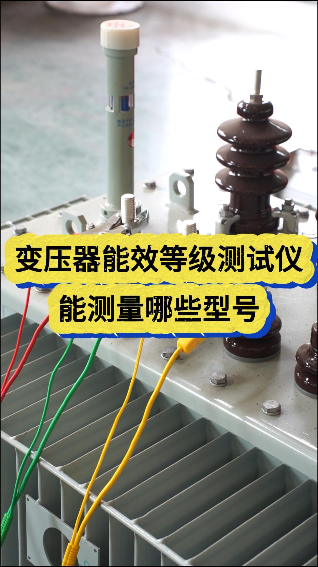 变压器能效等级测试仪能测哪些型号？ #干货分享 #仪器仪表 #变压器型号 #电力检修 