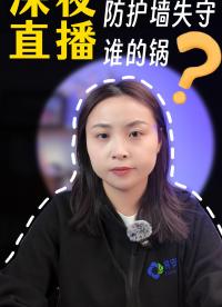 深夜直播“防護墻”失守，是誰的鍋？