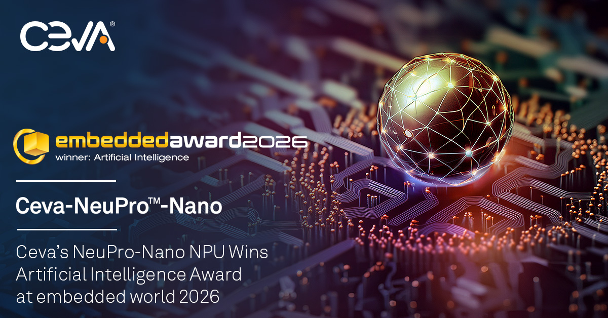 Ceva NeuPro-Nano NPU 在 2026 年嵌入式世界大會上 榮獲人工智能獎