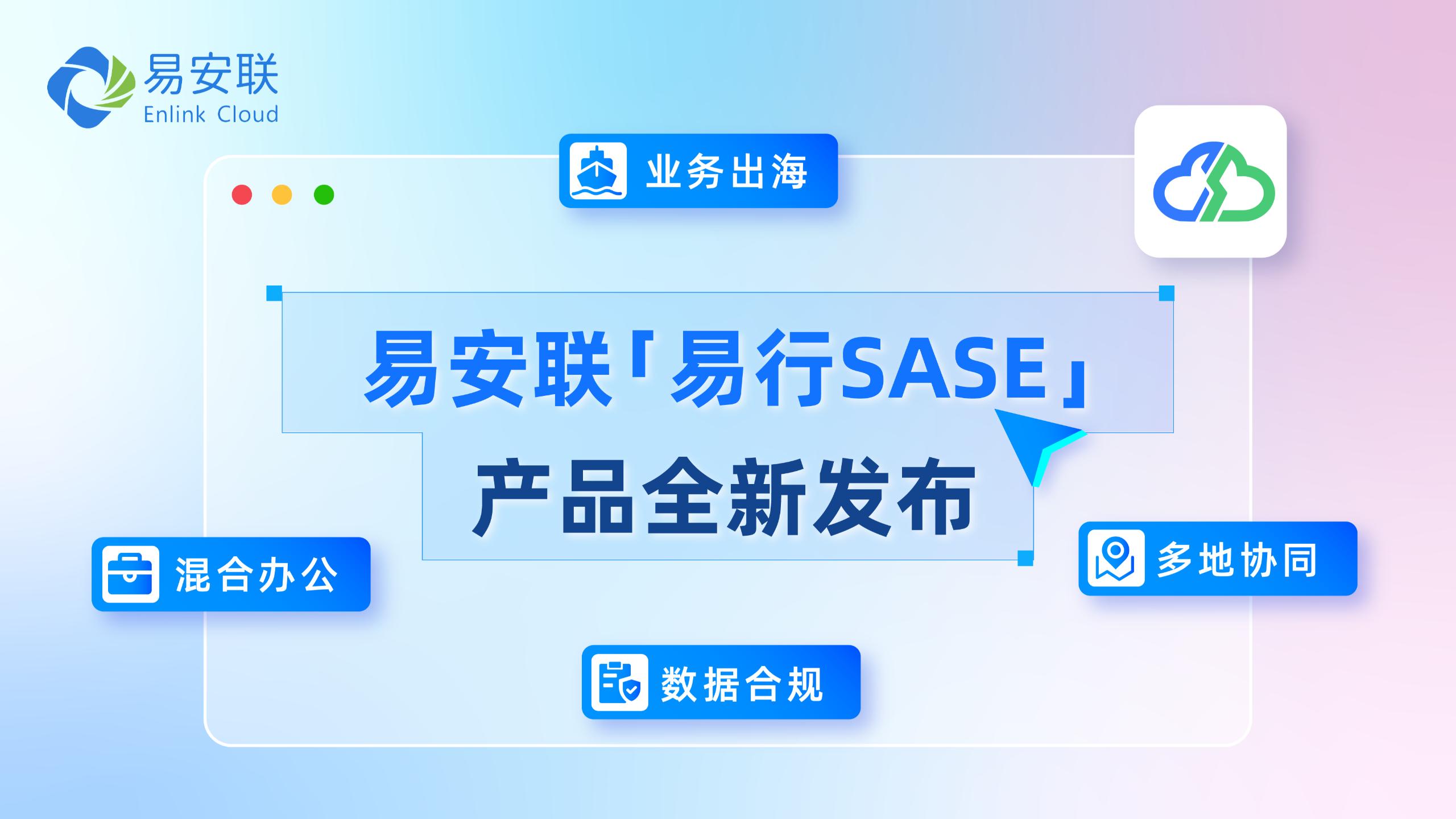 易安聯(lián)易行SASE混合辦公，多地協(xié)同，業(yè)務出海，數據合規(guī)
