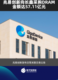 兆易創(chuàng)新向長鑫采購DRAM，金額達(dá)57.11億元