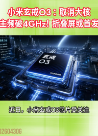 小米玄戒O3曝光：取消大核，主頻破4GHz！折疊屏或首發(fā)#小米#玄戒O3#折疊屏
 