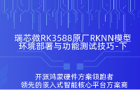 瑞芯微RK3588 RKNN模型推理环境部署与功能测试技巧（下）