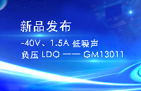 【新品發(fā)布】-40V/1.5A 低噪聲負壓LDO GM13011：支持高壓輸入與固定高壓輸出，低熱阻封裝應(yīng)對嚴苛散熱挑戰(zhàn)