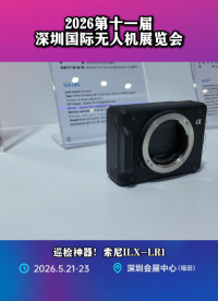 6100万像素全画幅相机索尼 ILX-LR1，破解无人机巡检画质难题