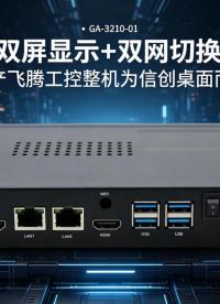 双屏显示+双网切换，国产飞腾工控整机为信创桌面而生#工控机 #国产工控机 #飞腾工控机 