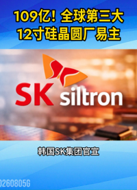 109亿！全球第三大12寸硅晶圆厂易主#半导体#原材料#12寸硅晶圆#SK
 