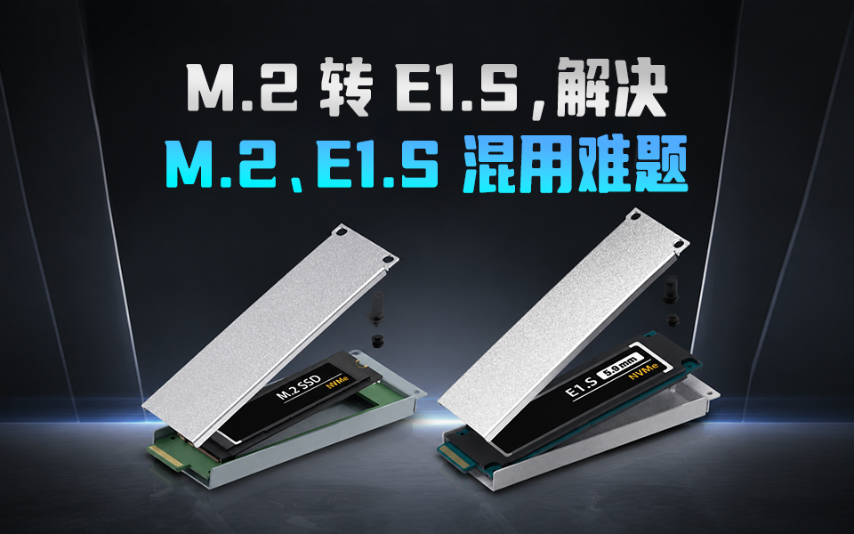 M.2老盘用不上、E1.S厚薄不统一——两款转接器把存储兼容问题一网打尽