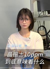 晶振±10ppm到底意味着什么？
 #电子元器件 #晶振 #电路设计 #电子 
