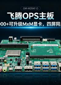 飞腾OPS主板：国产D2000+可升级MxM显卡，四屏同显有多强#工控主板 #国产主板 #飞腾主板 